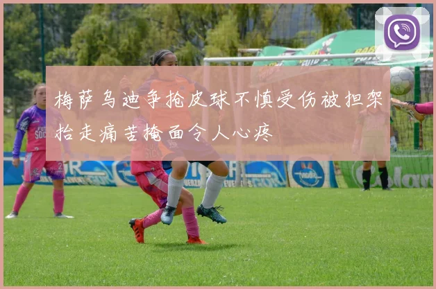 梅萨乌迪争抢皮球不慎受伤被担架抬走痛苦掩面令人心疼